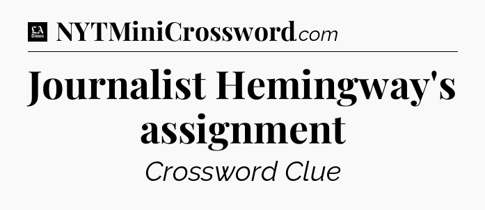 Journalist Hemingway's assignment - LA Times Crossword