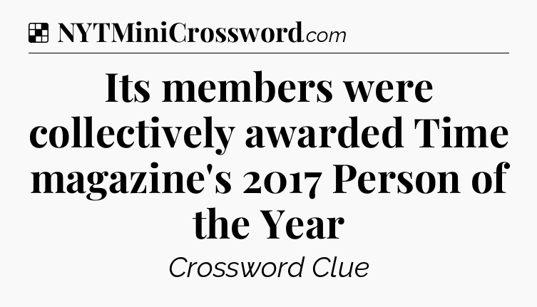 Solution: Its members were collectively awarded Time magazine's 2017 Person of the Year - NYT Crossword