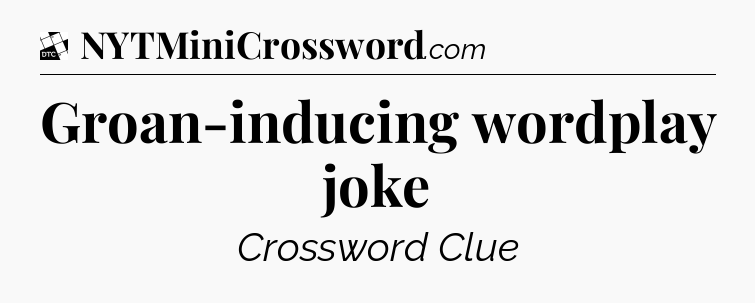 Groan-inducing wordplay joke - Daily Themed Mini Crossword