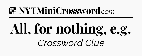 All, for nothing, e.g NYT Crossword