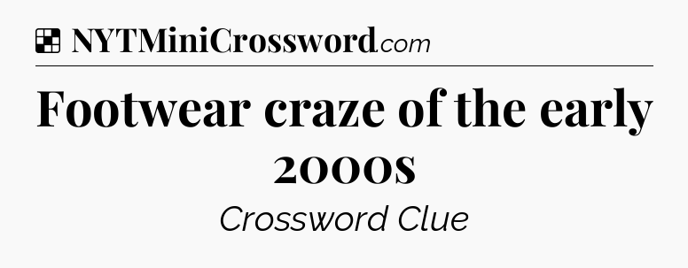 Solution: Footwear craze of the early 2000s - NYT Crossword