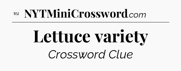 Lettuce variety - WSJ Crossword