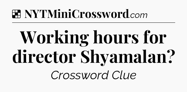 Solution: Working hours for director Shyamalan - NYT Crossword