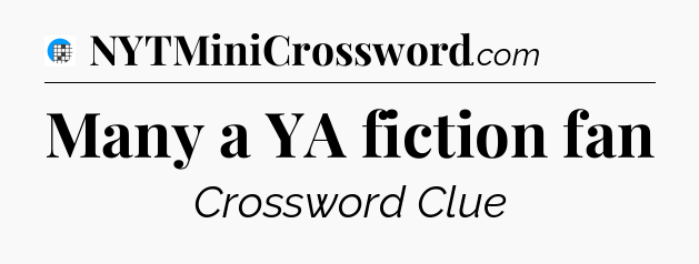 Many a YA fiction fan Crossword Clue