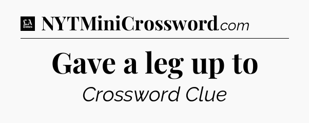Gave a leg up to - LA Times Crossword