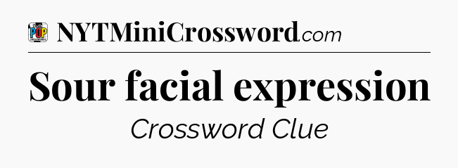 Sour facial expression Crossword Clue
