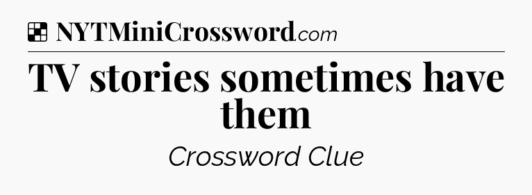 Solution: TV stories sometimes have them - NYT Crossword