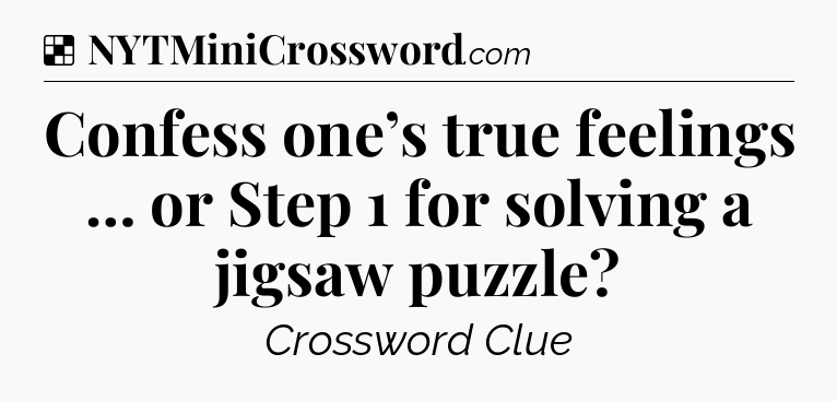 Solution: Confess one’s true feelings … or Step 1 for solving a jigsaw puzzle - NYT Crossword