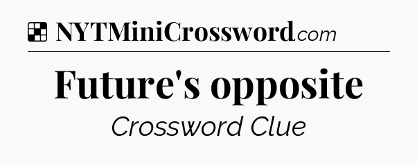 Solution: Future's opposite - NYT Crossword