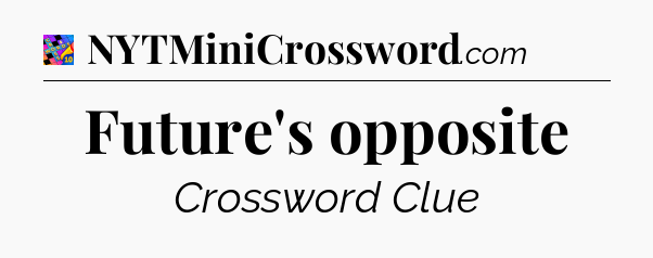 Future's opposite Crossword Clue