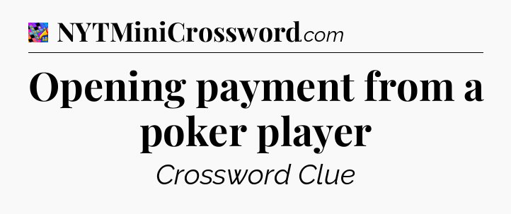 Opening payment from a poker player Crossword Clue