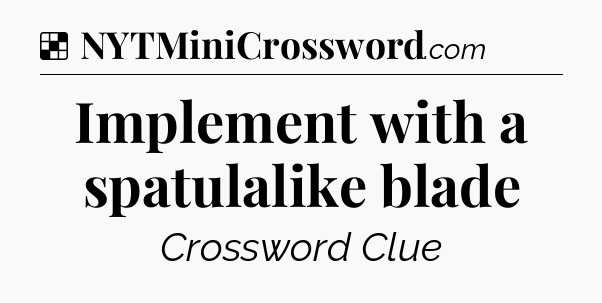 Solution: Implement with a spatulalike blade - NYT Crossword