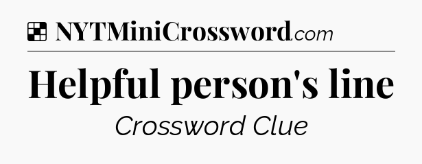 Solution: Helpful person's line - NYT Crossword