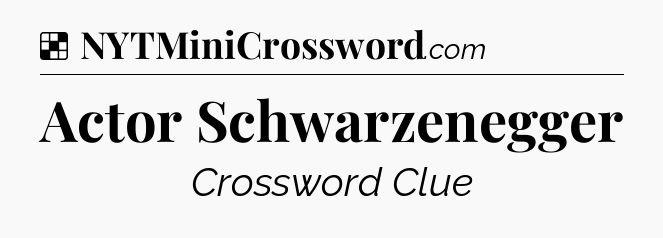 Solution: Actor Schwarzenegger - NYT Crossword