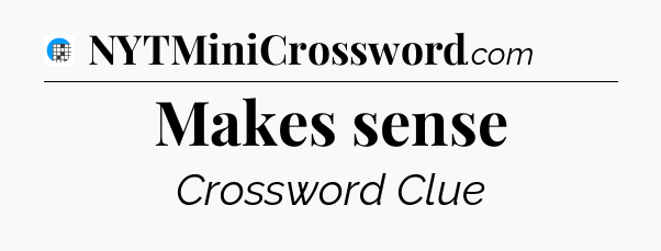 Makes sense Crossword Clue