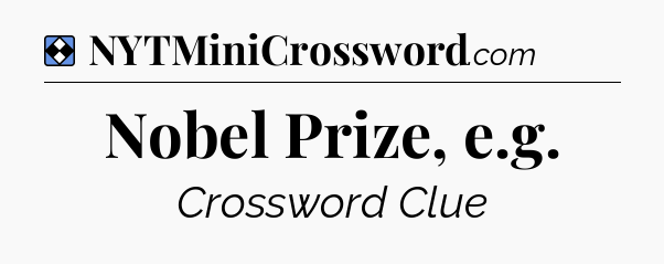 Solution: Nobel Prize, e.g - NYT Mini Crossword