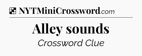 Solution: Alley sounds - NYT Crossword