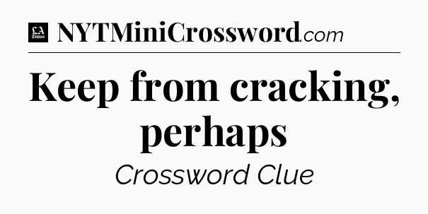 Keep from cracking, perhaps - LA Times Crossword