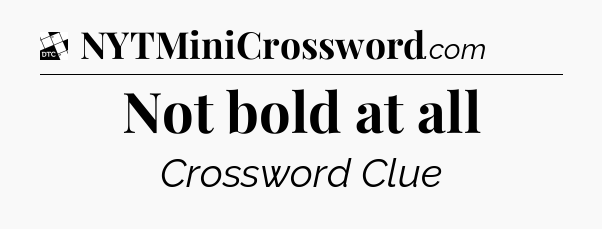 Not bold at all - Daily Themed Mini Crossword