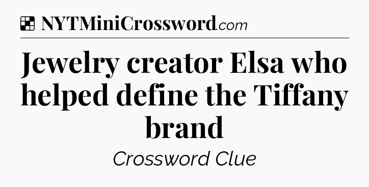 Solution: Jewelry creator Elsa who helped define the Tiffany brand - NYT Crossword