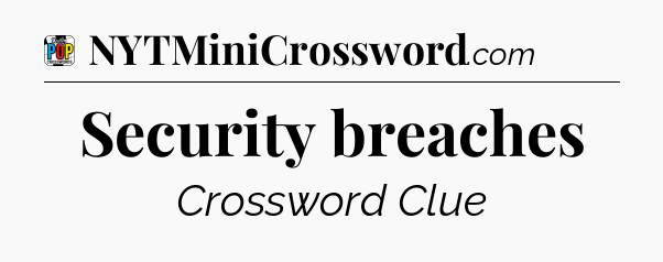 Security breaches Crossword Clue