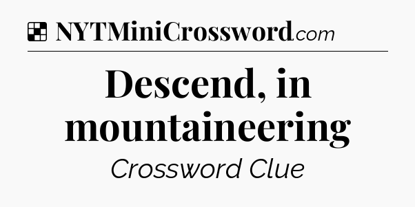 Solution: Descend, in mountaineering - NYT Crossword