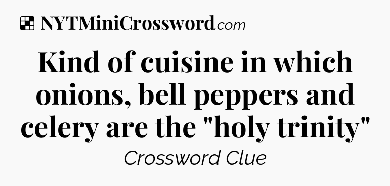 Solution: Kind of cuisine in which onions, bell peppers and celery are the 