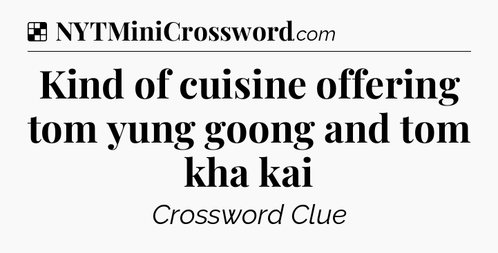 Solution: Kind of cuisine offering tom yung goong and tom kha kai - NYT Crossword