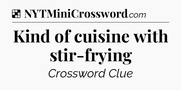 Solution: Kind of cuisine with stir-frying - NYT Crossword