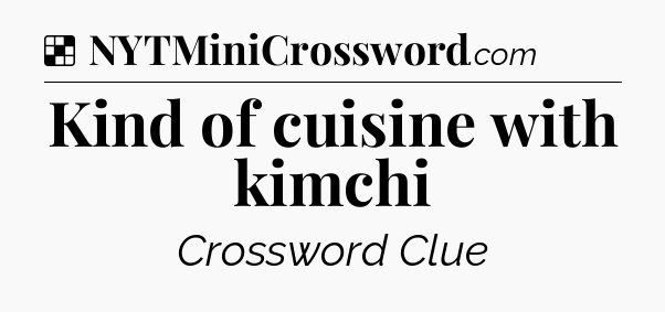 Solution: Kind of cuisine with kimchi - NYT Crossword