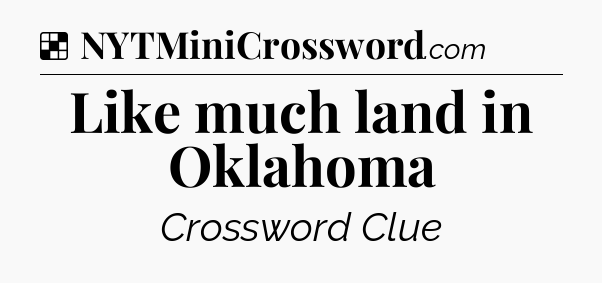 Solution: Like much land in Oklahoma - NYT Crossword
