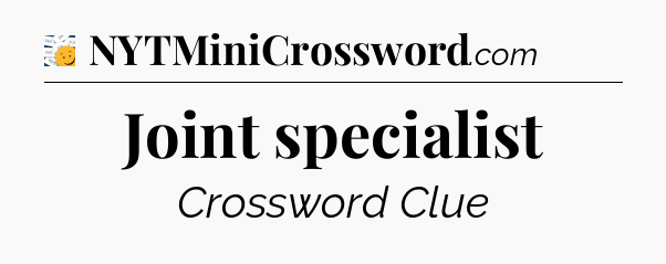 Joint specialist - 7 Little Words