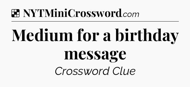 Solution: Medium for a birthday message - NYT Crossword