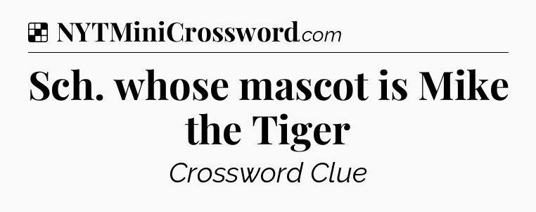 Solution: Sch. whose mascot is Mike the Tiger - NYT Crossword