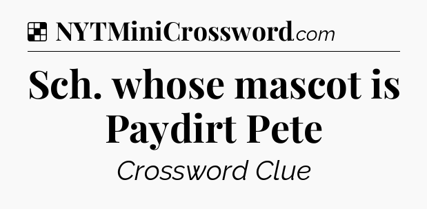 Solution: Sch. whose mascot is Paydirt Pete - NYT Crossword