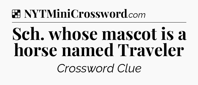 Solution: Sch. whose mascot is a horse named Traveler - NYT Crossword