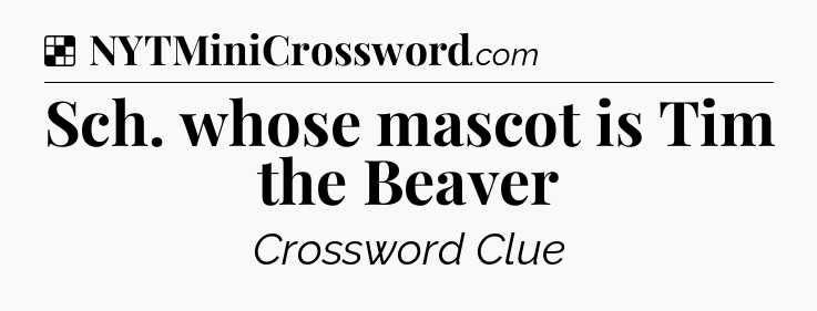 Solution: Sch. whose mascot is Tim the Beaver - NYT Crossword