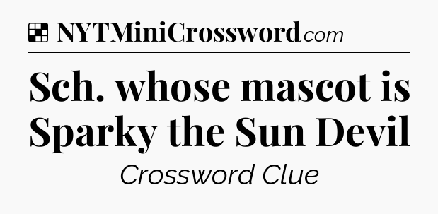 Solution: Sch. whose mascot is Sparky the Sun Devil - NYT Crossword