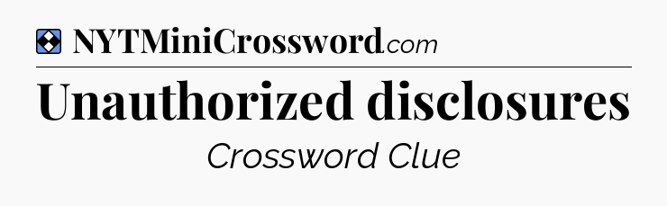 Solution: Unauthorized disclosures - NYT Mini Crossword