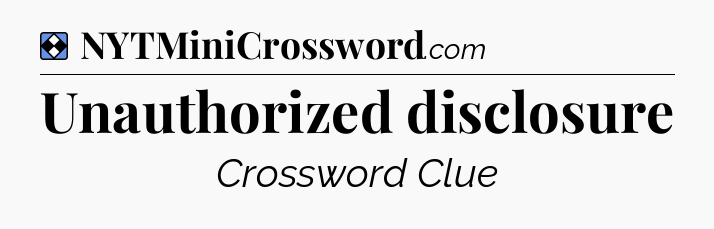 Solution: Unauthorized disclosure - NYT Mini Crossword