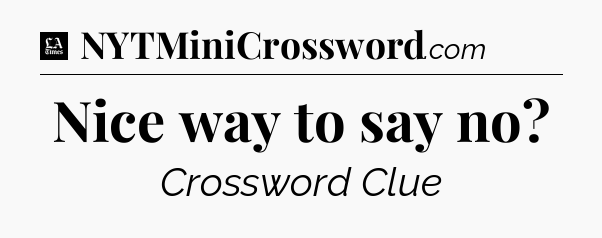 Nice way to say no - LA Times Crossword