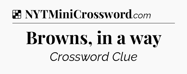 Solution: Browns, in a way - NYT Crossword
