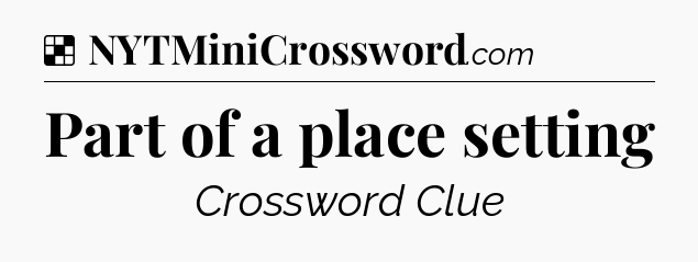 Solution: Part of a place setting - NYT Crossword