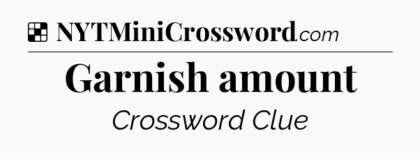 Solution: Garnish amount - NYT Crossword