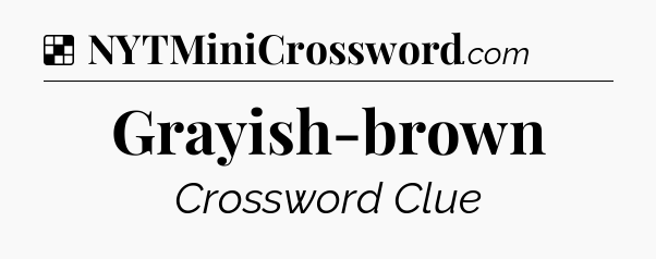 Solution: Grayish-brown - NYT Crossword