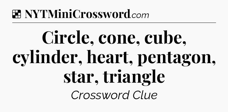 Solution: Circle, cone, cube, cylinder, heart, pentagon, star, triangle - NYT Crossword