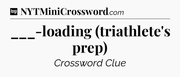 ___-loading (triathlete's prep) Crossword Clue