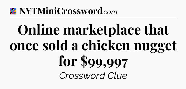 Online marketplace that once sold a chicken nugget for $99,997 Crossword Clue