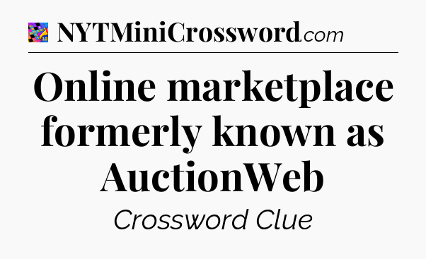 Online marketplace formerly known as AuctionWeb Crossword Clue
