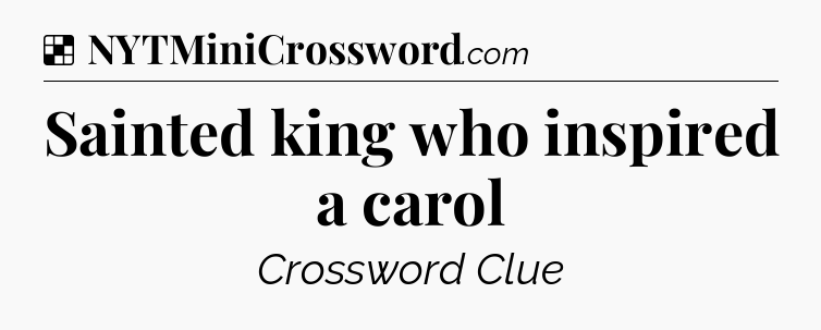 Solution: Sainted king who inspired a carol - NYT Crossword